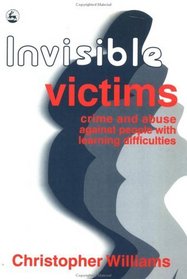 Invisible Victims: Crime and Abuse Against People With Learning Disabilities