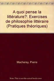 A quoi pense la litterature?: Exercices de philosophie litteraire (Pratiques theoriques) (French Edition)