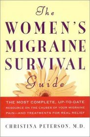 The Women's Migraine Survival Guide : The most complete, up-to-date resource on the causes of your migraine pain--and treatments for real relief