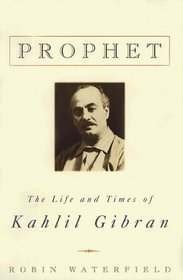 Prophet: The Life and Times of Kahlil Gibran