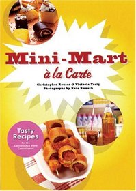 Mini-Mart A La Carte: Tasty Recipes For The Convenience Store Connoisseur