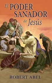 El Poder Sanador de Jesus = The Healing Power of Jesus (Spanish Edition)