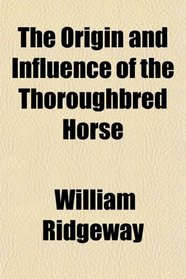 The Origin and Influence of the Thoroughbred Horse