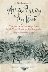All the Fighting They Want: The Atlanta Campaign from Peach Tree Creek to the Surrender, July 18-september 2, 1864 (Emerging Civil War Series)