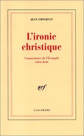 L'ironie christique: Commentaire de l'Evangile selon Jean (French Edition)