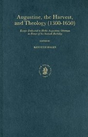 Augustine, the Harvest, and Theology: Essays Dedicated to Heiko Augustinus Oberman in Honor of His Sixtieth Birthday (1300-1650 : Essays Dedicated to Heiko ... Oberman in Honor of His Sixtieth Birthday)