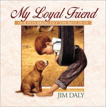 My Loyal Friend: Our Pets Bring Out the Best in Us