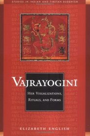 Vajrayogini : Her Visualizations, Rituals, and Forms (Studies in Indian and Tibetan Buddhism)