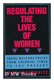 Regulating the Lives of Women: Social Welfare Policy from Colonial Times to the Present