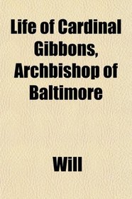 Life of Cardinal Gibbons, Archbishop of Baltimore