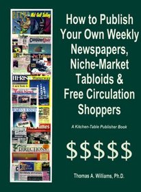 How to Publish Weekly Newspapers, Niche-Market Tabloids and Free Circulation Shoppers (Kitchen-Table Publisher Book)