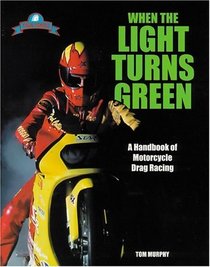 When the Light Turns Green: A Handbook of Motorcycle Drag Racing