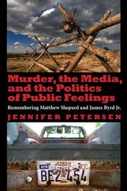 Murder, the Media, and the Politics of Public Feelings: Remembering Matthew Shepard and James Byrd Jr.