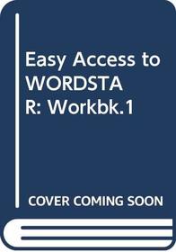 Easy Access to WORDSTAR: Workbk.1