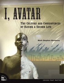 I, Avatar: The Culture and Consequences of Having a Second Life (New Riders)