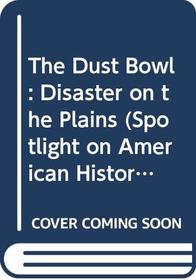 The Dust Bowl: Disaster on the Plains (Spotlight on American History)