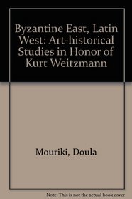 Byzantine East, Latin West: Art-Historical Studies in Honor of Kurt Weitzmann