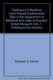 Catalogue of medieval lead-glazed earthenware tiles in the Department of Medieval and Later Antiquities, British Museum