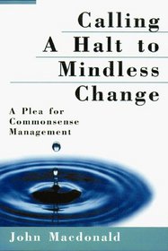 Calling a Halt to Mindless Change: A Plea for Commonsense Management