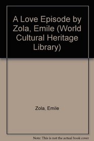 A Love Episode by Zola, Emile (World Cultural Heritage Library)