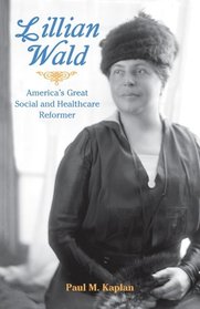 Lillian Wald: America?s Great Social and Healthcare Reformer
