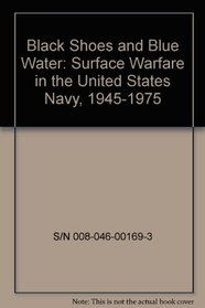 Black Shoes and Blue Water: Surface Warfare in the United States Navy, 1945-1975