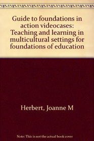 Guide to foundations in action videocases: Teaching and learning in multicultural settings for foundations of education