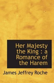 Her Majesty the King : a Romance of the Harem
