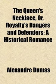 The Queen's Necklace, Or, Royalty's Dangers and Defenders; A Historical Romance