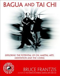 Bagua and Tai Chi: Exploring the Potential of Chi, Martial Arts, Meditation and the I Ching