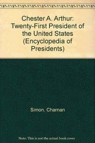 Chester A. Arthur: Twenty-First President of the United States (Encyclopedia of Presidents)