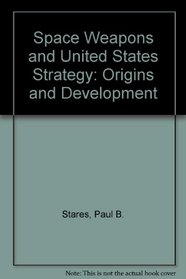 Space weapons and US strategy: Origins and development