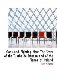 Gods and Fighting Men: The Story of the Tuatha de Danaan and of the Fianna of Ireland