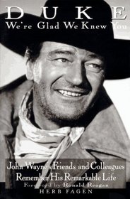 Duke We're Glad We Knew You: John Wayne's Friends and Colleagues Remember His Remarkable Life