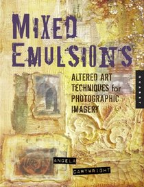 Mixed Emulsions: Altered Art Techniques for Photographic Imagery