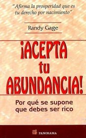 Acepta Tu Abundancia/ Accept Your Abundance: Por Que Se Supone Que Debes Ser Rico / Why you are supposed to be wealthy (Spanish Edition)