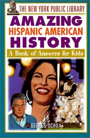 New York Public Library Amazing Hispanic American History (New York Public Library Answer Books for Kids Series)