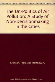 The Un-Politics of Air Pollution: A Study of Non-Decisionmaking in the Cities (Johns Hopkins Paperbacks)