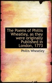 The Poems of Phillis Wheatley, as they were originally Published in London, 1773
