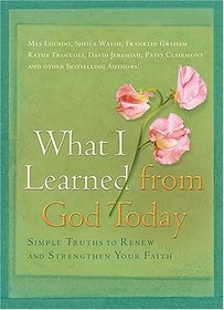 What I Learned from God Today: Simple Truths to Renew and Strengthen Your Faith