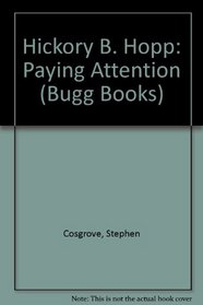 Hickory B. Hopp: Paying Attention (Cosgrove, Stephen. Bugg Books (Pci Educational Publishing), 9.)