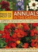 Making the Most of Annuals in the Garden: An Easy-Reference Alphabetical Plant Listing And Over 300 Beautiful Colour Pictures Make It Simple To Select, Identify And Enjoy Annuals At Their Best