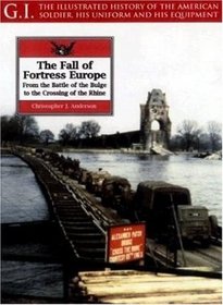 THE FALL OF FORTRESS EUROPE: From the Battle of the Bulge to the Crossing of the Rhine