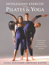 Intelligent Exercise With Pilates & Yoga: A Contemporary And Dynamic Combination of Body Control Pilates And Yoga