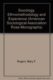 Sociology, Ethnomethodology and Experience (American Sociological Association Rose Monographs)