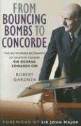From Bouncing Bombs to Concorde: The Authorised Biography of Aviation Pioneer Sir George Edwards OM