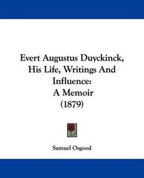 Evert Augustus Duyckinck, His Life, Writings And Influence: A Memoir (1879)
