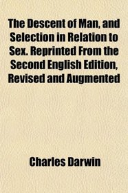 The Descent of Man, and Selection in Relation to Sex. Reprinted From the Second English Edition, Revised and Augmented