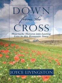 Down from the Cross: Heartache Matures into Lasting Love in This Romantic Story (Thorndike Press Large Print Christian Fiction)