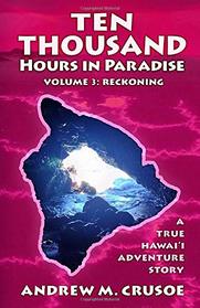 Ten Thousand Hours in Paradise: Reckoning (True Hawaii)